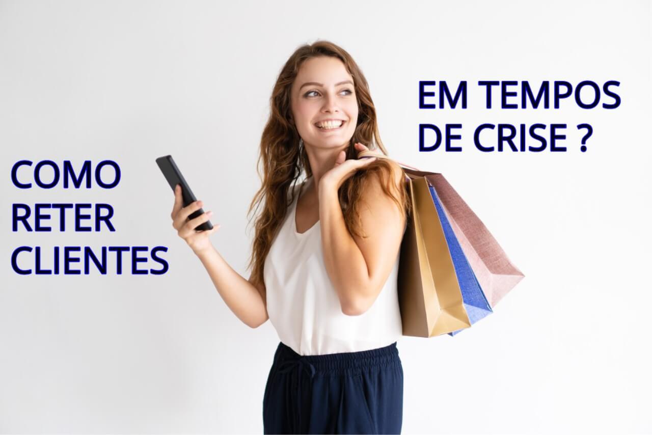 Como Reter Clientes em Tempos de Crise?